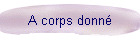 A corps donn